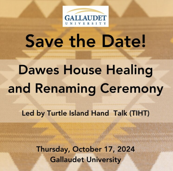 A flyer with orange tribal print and text reading: Save the Date! Dawes House Healing and Renaming Ceremony. Led by Turtle Island Hand Talk (TIHT) Thursday, October 17, 2024. Gallaudet University 